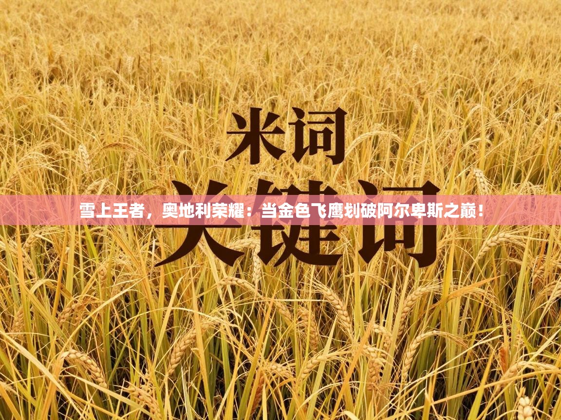 雪上王者，奥地利荣耀：当金色飞鹰划破阿尔卑斯之巅！  第1张