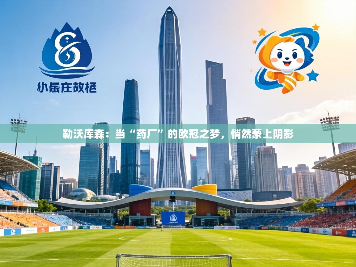 勒沃库森：当“药厂”的欧冠之梦，悄然蒙上阴影