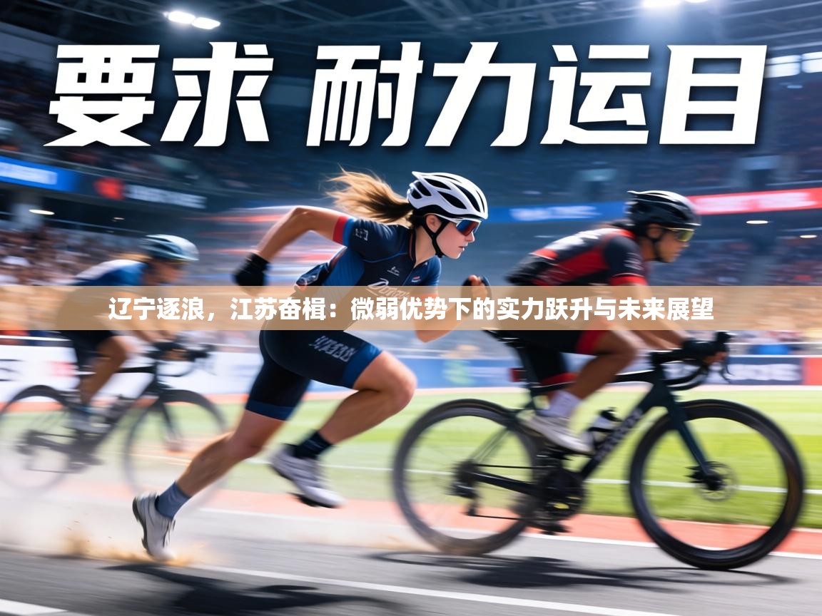 辽宁逐浪，江苏奋楫：微弱优势下的实力跃升与未来展望  第2张